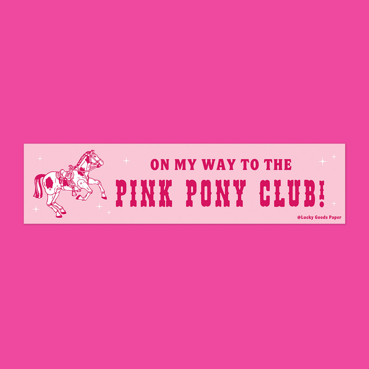 On My Way to the Pink Pony Club Bumper Sticker or Magnet