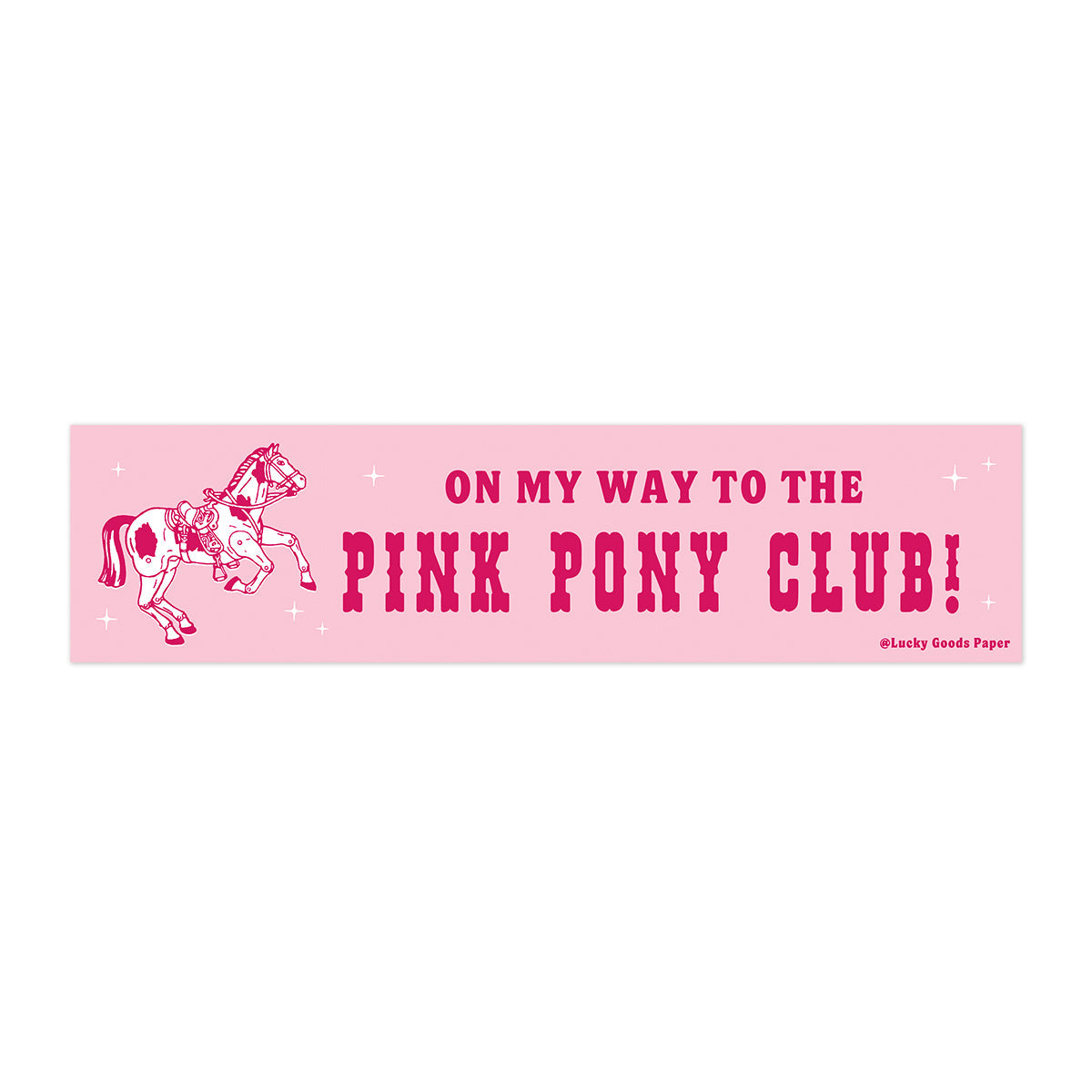 On My Way to the Pink Pony Club Bumper Sticker or Magnet