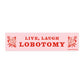 Live Laugh Lobotomy Bumper Sticker