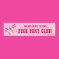 On My Way to the Pink Pony Club Bumper Sticker