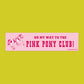 On My Way to the Pink Pony Club Bumper Sticker or Magnet