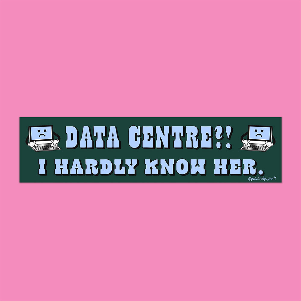 Data Centre? Hardly Know Her Bumper Sticker